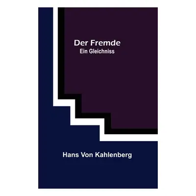 "Der Fremde: Ein Gleichniss" - "" ("Von Kahlenberg Hans")(Paperback)