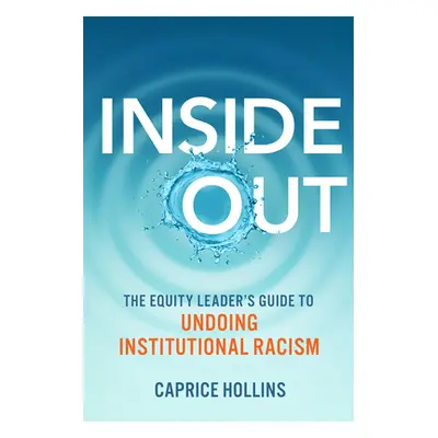 "Inside Out: The Equity Leader's Guide to Undoing Institutional Racism" - "" ("Hollins Caprice D