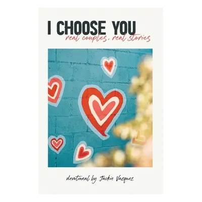 "I Choose You...: real couples, real stories" - "" ("Vazquez Jackie")(Paperback)