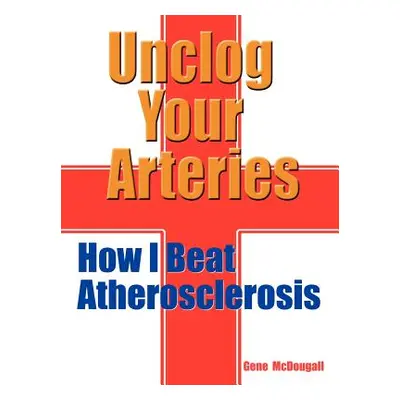 "Unclog Your Arteries: How I Beat Atherosclerosis" - "" ("McDougall Gene")(Paperback)