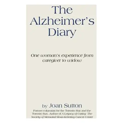 "The Alzheimer's Diary: One Woman's Experience from Caregiver to Widow" - "" ("Sutton Joan")(Pev