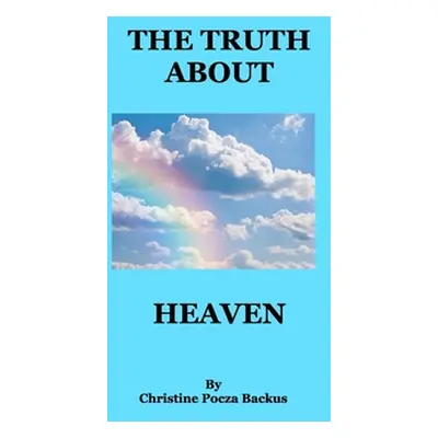 "The Truth About Heaven: Questions Answered" - "" ("Backus Christine Pocza")(Paperback)