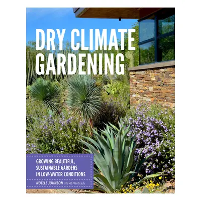 "Dry Climate Gardening: Growing Beautiful, Sustainable Gardens in Low-Water Conditions" - "" ("J