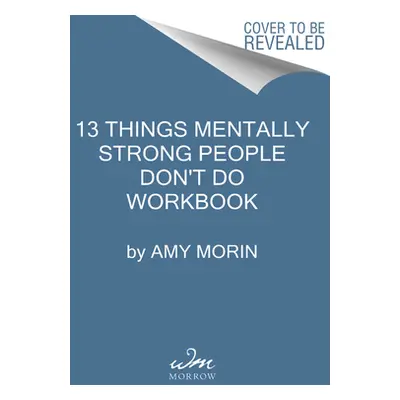 "13 Things Mentally Strong People Don't Do Workbook: A Guide to Building Resilience, Embracing C