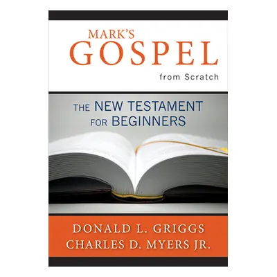 "Mark's Gospel from Scratch: The New Testament for Beginners" - "" ("Griggs Donald L.")(Paperbac