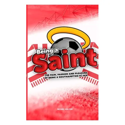 "Being a Saint: The pain, passion and pleasure of being a Southampton FC fan" - "" ("Walters Ric