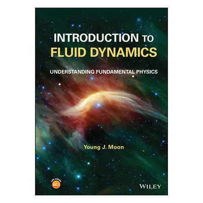 "Introduction to Fluid Dynamics: Understanding Fundamental Physics" - "" ("Moon Young J.")(Pevná