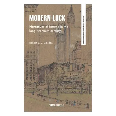 "Modern Luck: Narratives of Fortune in the Long Twentieth Century" - "" ("Gordon Robert S. C.")(