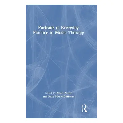 "Portraits of Everyday Practice in Music Therapy" - "" ("Potvin Noah")(Pevná vazba)