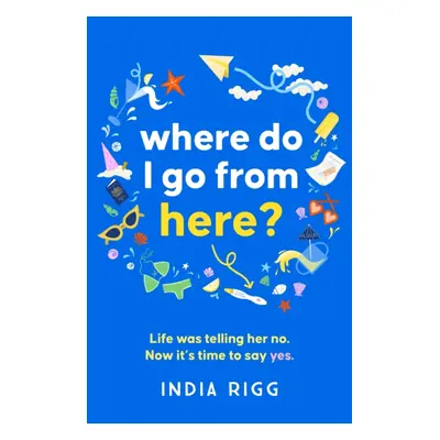 "Where Do I Go From Here?" - "A hilarious and moving new novel for fans of Lucy Vine and Mhairi 