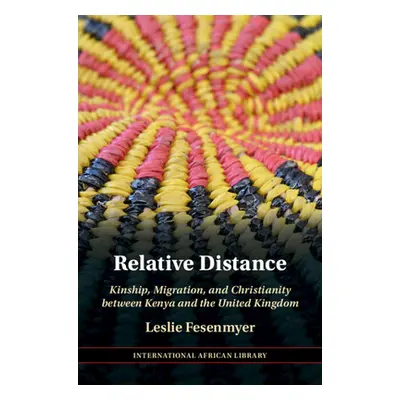 "Relative Distance: Kinship, Migration, and Christianity Between Kenya and the United Kingdom" -