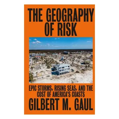 "The Geography of Risk: Epic Storms, Rising Seas, and the Cost of America's Coasts" - "" ("Gaul 