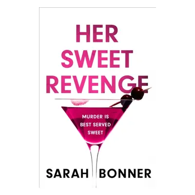 "Her Sweet Revenge" - "The unmissable new thriller from Sarah Bonner - compelling, dark and twis