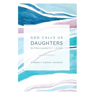 "God Calls Us Daughters Extravagantly Loved" - "" ("Johnson Kimberly G.")(Paperback)