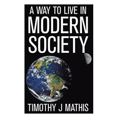 "A Way to Live in Modern Society" - "" ("Mathis Timothy J.")(Paperback)