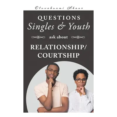 "Questions Singles and Youth Asked about Relationship (Courtship)" - "" ("Akano Oluwabunmi F.")(