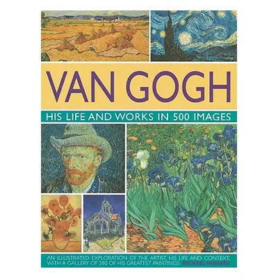 "Van Gogh: His Life and Works in 500 Images" - "" ("Howard Michael")(Pevná vazba)