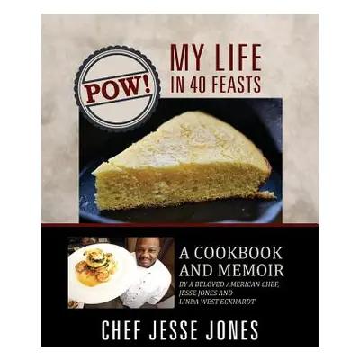 "POW! My Life in 40 Feasts: A Cookbook and Memoir by a Beloved American Chef, Jesse Jones and Li