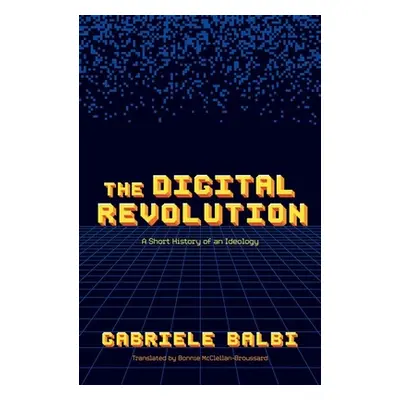 "The Digital Revolution: A Short History of an Ideology" - "" ("Balbi Gabriele")(Pevná vazba)