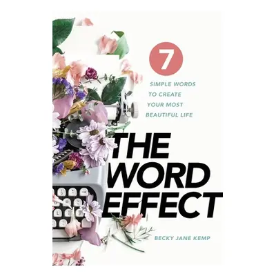 "The WORD EFFECT: 7 Simple Words to Create Your Most Beautiful Life" - "" ("Kemp Becky Jane")(Pa