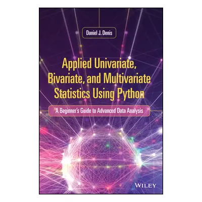 "Applied Univariate, Bivariate, and Multivariate Statistics Using Python: A Beginner's Guide to 