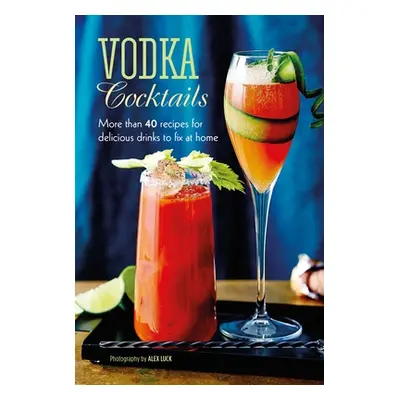 "Vodka Cocktails: More Than 40 Recipes for Delicious Drinks to Fix at Home" - "" ("Ryland Peters