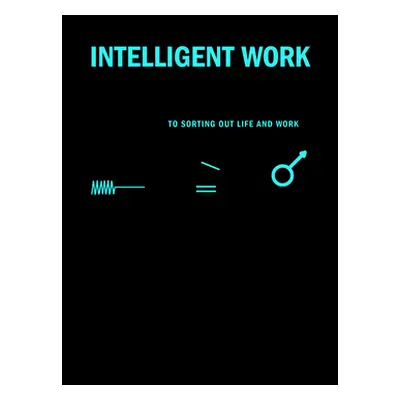 "The Intelligent Work Book: A Visual Guide to Sorting Out Life and Work" - "" ("Duncan Kevin")(P