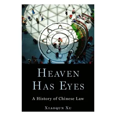 "Heaven Has Eyes: A History of Chinese Law" - "" ("Xu Xiaoqun")(Pevná vazba)