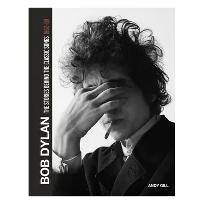 "Bob Dylan: The Stories Behind the Songs 1962-68" - "" ("Gill Andy")(Pevná vazba)