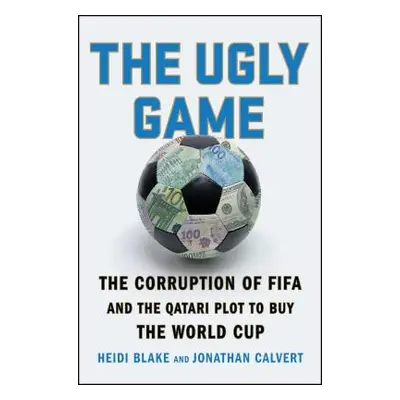 "The Ugly Game: The Corruption of Fifa and the Qatari Plot to Buy the World Cup" - "" ("Blake He