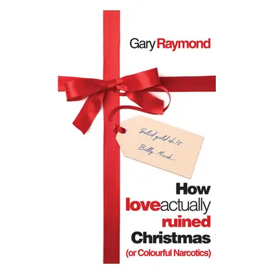 "How Love Actually Ruined Christmas: (Or Colourful Narcotics)" - "" ("Raymond Gary")(Paperback)