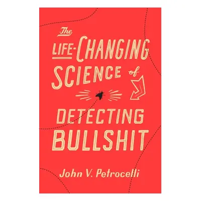 "The Life-Changing Science of Detecting Bullshit" - "" ("Petrocelli John V.")(Pevná vazba)