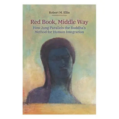 "Red Book, Middle Way: How Jung Parallels the Buddha's Method for Human Integration" - "" ("Elli