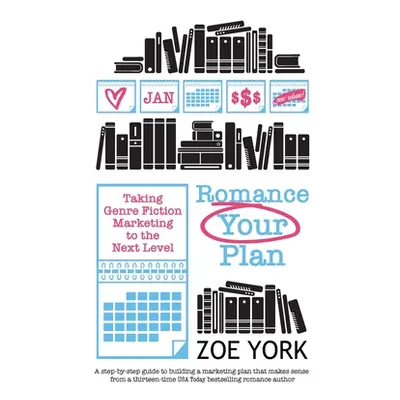 "Romance Your Plan: Taking Genre Fiction Marketing to the Next Level" - "" ("York Zoe")(Paperbac