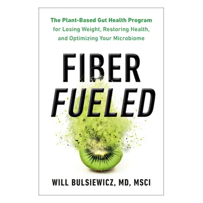 "Fiber Fueled: The Plant-Based Gut Health Program for Losing Weight, Restoring Your Health, and 