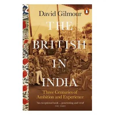 "British in India" - "Three Centuries of Ambition and Experience" ("Gilmour David")(Paperback / 