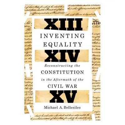 "Inventing Equality: Reconstructing the Constitution in the Aftermath of the Civil War" - "" ("B