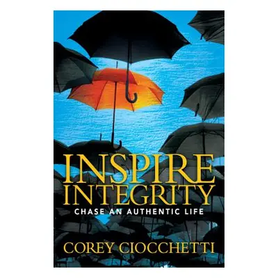 "Inspire Integrity: Chasing an Authentic Life" - "" ("Ciocchetti Corey A.")(Paperback)