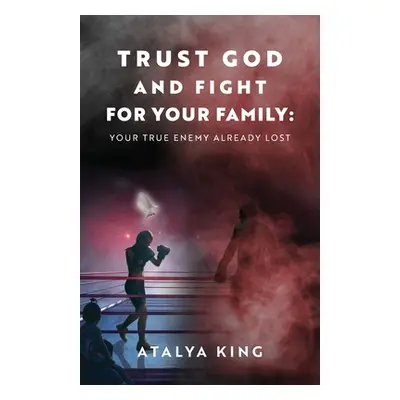 "Trust God and Fight for Your Family: Your True Enemy Already Lost" - "" ("King Atalya")(Paperba