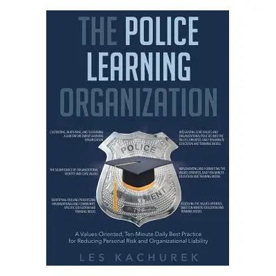 "The Police Learning Organization: A Values-Oriented, Ten-Minute Daily Best Practice for Reducin