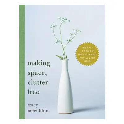 "Making Space, Clutter Free: The Last Book on Decluttering You'll Ever Need" - "" ("McCubbin Tra