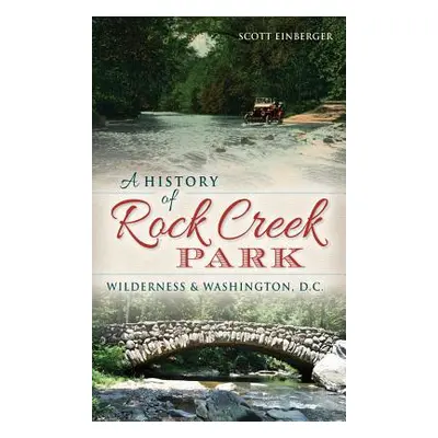 "A History of Rock Creek Park: Wilderness & Washington, D.C." - "" ("Einberger Scott")(Pevná vaz