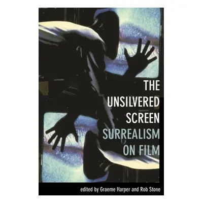 "The Unsilvered Screen: Surrealism on Film" - "" ("Harper Graeme")(Paperback)