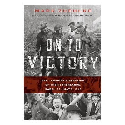 "On to Victory: The Canadian Liberation of the Netherlands, March 23-May 5, 1945" - "" ("Zuehlke