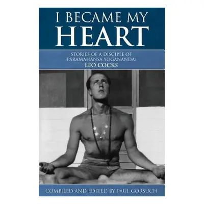 "I Became My Heart - Stories of a Disciple of Paramahansa Yogananda: Leo Cocks" - "" ("Gorsuch P