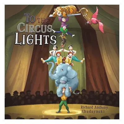 "To The Circus Lights" - "" ("Chudzynski Richard Anthony")(Paperback)