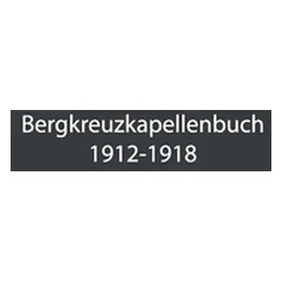 "Bergkreuzkapellenbuch 1912-1918 (Band 1)" - "" ("Bachler Herwig")(Paperback)