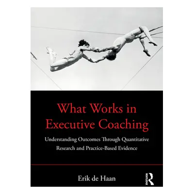 "What Works in Executive Coaching: Understanding Outcomes Through Quantitative Research and Prac