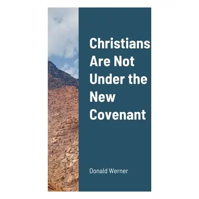 "Christians Are Not Under the New Covenant" - "" ("Werner Donald")(Paperback)