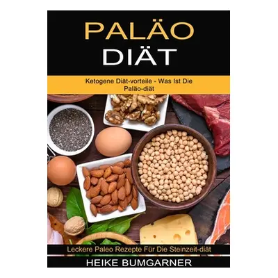 "Palo-dit: Ketogene Dit-vorteile - Was Ist Die Palo-dit (Leckere Paleo Rezepte Fr Die Steinzeit-